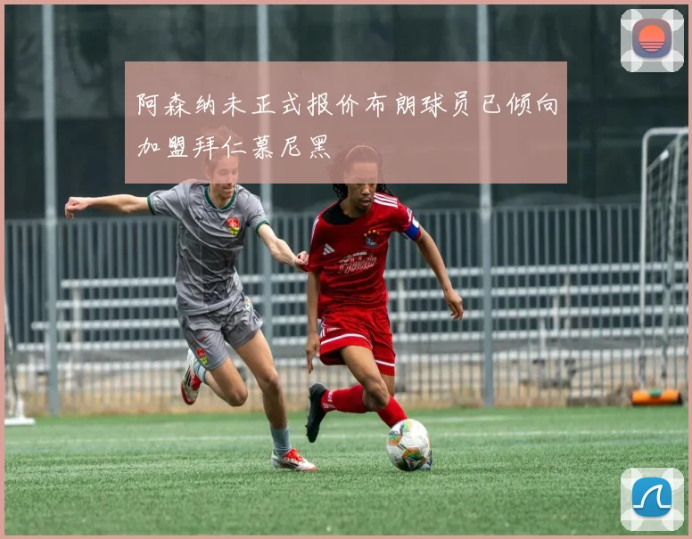 阿森纳未正式报价布朗球员已倾向加盟拜仁慕尼黑